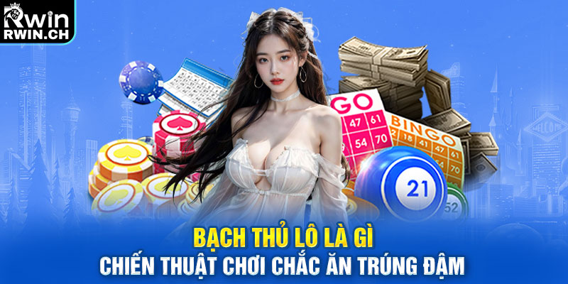 Bạch thủ lô là gì? Chiến thuật chơi chắc ăn trúng đậm