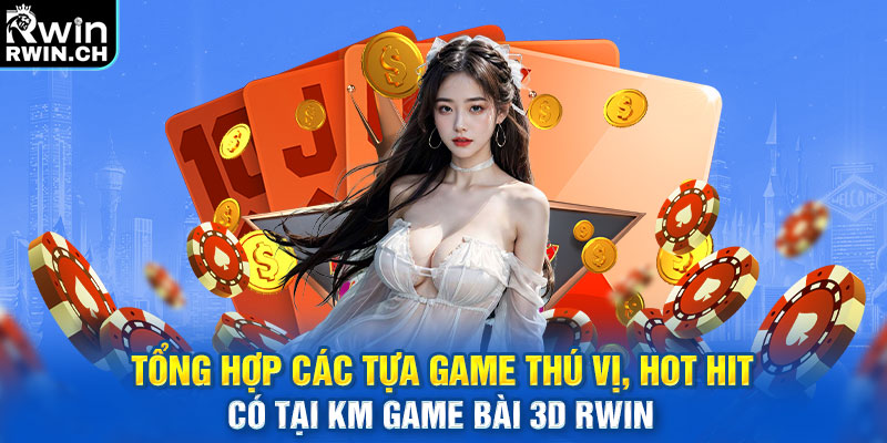 Tổng hợp các tựa game thú vị, hot hit có tại KM Game Bài 3D RWIN